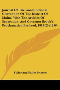 portada journal of the constitutional convention of the district of maine, with the articles of separation, and governor brook's proclamation prefixed, 1819-2 (en Inglés)