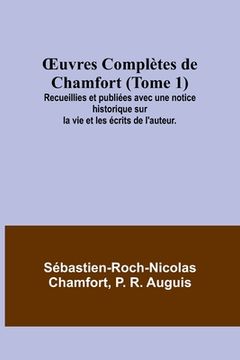 portada OEuvres Complètes de Chamfort (Tome 1); Recueillies et publiées avec une notice historique sur la vie et les écrits de l'auteur. (en Francés)