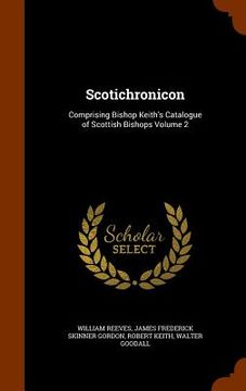 portada Scotichronicon: Comprising Bishop Keith's Catalogue of Scottish Bishops Volume 2 (en Inglés)