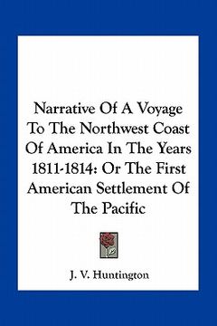 portada narrative of a voyage to the northwest coast of america in the years 1811-1814: or the first american settlement of the pacific