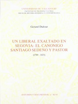 portada Un Liberal Exaltado En Segovia: el Canonigo Santiago Sedeño y Pastor (1769-1823) (Estudios y documento)