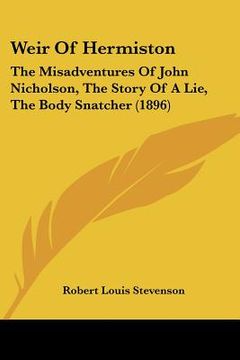 portada weir of hermiston: the misadventures of john nicholson, the story of a lie, the body snatcher (1896) (en Inglés)