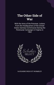 portada The Other Side of War: With the Army of the Potomac. Letters From the Headquarters of the United States Sanitary Commission During the Penins (en Inglés)