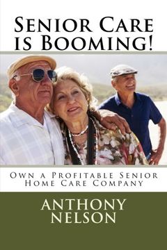 portada Senior Care is Booming!: Own a Profitable Senior Home Care Company