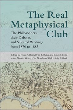 portada The Real Metaphysical Club: The Philosophers, Their Debates, and Selected Writings From 1870 to 1885