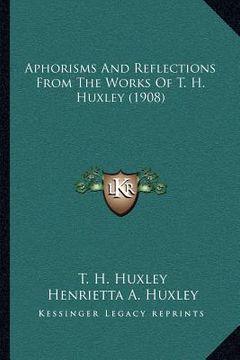 portada aphorisms and reflections from the works of t. h. huxley (1908) (en Inglés)