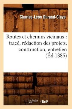 portada Routes Et Chemins Vicinaux: Tracé, Rédaction Des Projets, Construction, Entretien (Éd.1885) (en Francés)