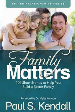 portada Family Matters: 100 Short Stories to Help You Build a Better Family (en Inglés)