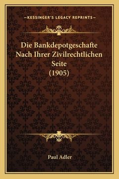 portada Die Bankdepotgeschafte Nach Ihrer Zivilrechtlichen Seite (1905) (en Alemán)