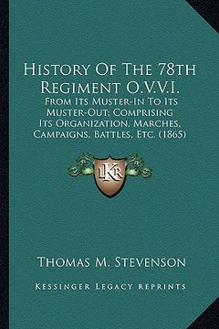 portada history of the 78th regiment o.v.v.i.: from its muster-in to its muster-out; comprising its organizfrom its muster-in to its muster-out; comprising it (in English)
