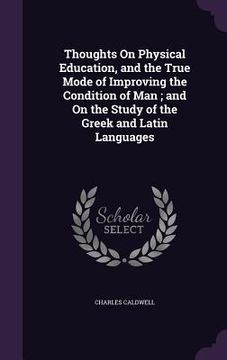 portada Thoughts On Physical Education, and the True Mode of Improving the Condition of Man; and On the Study of the Greek and Latin Languages