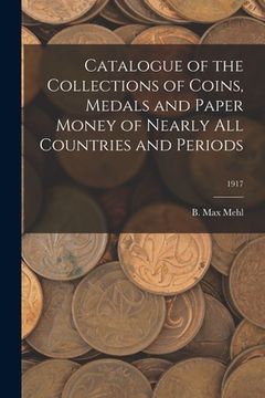portada Catalogue of the Collections of Coins, Medals and Paper Money of Nearly All Countries and Periods; 1917 (en Inglés)