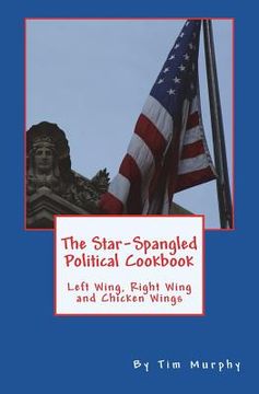 portada The Star-Spangled Political Cookbook: Left Wing, Right Wing and Chicken Wings (en Inglés)