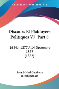 portada Discours Et Plaidoyers Politiques V7, Part 5: 16 Mai 1877 A 14 Decembre 1877 (1882) (en Francés)