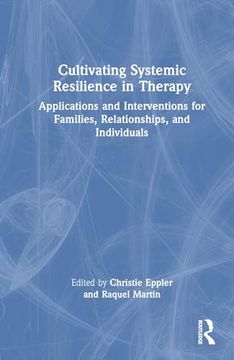 portada Cultivating Systemic Resilience in Therapy: Applications and Interventions for Families, Relationships, and Individuals