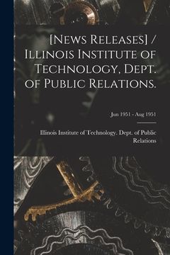 portada [News Releases] / Illinois Institute of Technology, Dept. of Public Relations.; Jun 1951 - Aug 1951 (en Inglés)