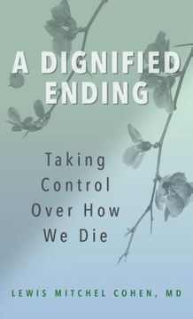portada A Dignified Ending: Taking Control Over How We Die (en Inglés)