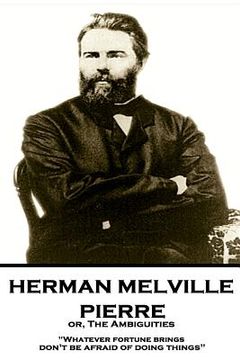 portada Herman Melville - Pierre or, The Ambiguities: "Whatever fortune brings, don't be afraid of doing things"