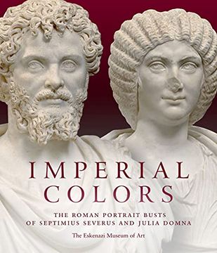 portada Imperial Colors: The Roman Portrait Busts of Septimius Severus and Julia Domna: The Ezkenazi Museum of art (en Inglés)