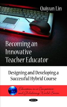 portada Becoming an Innovative Teacher Educator: Designing and Developing a Successful Hybrid Course (Education in a Competitive and Globalizing World) (en Inglés)
