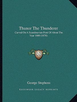 portada thunor the thunderer: carved on a scandinavian font of about the year 1000 (1878) (en Inglés)