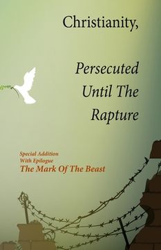 portada Christianity, Persecuted Until The Rapture: Special Edition With Epilogue The Mark Of The Beast (en Inglés)