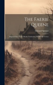 portada The Faerie Queene: Disposed Into Twelve Bookes Fashioning XII Morall Vertues (en Inglés)