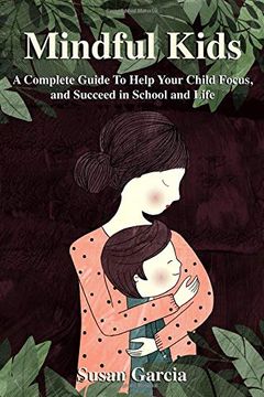 portada Mindful Kids: A Complete Guide to Help Your Child Focus and Succeed in School and Life (in English)