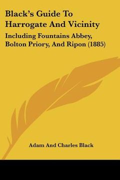 portada black's guide to harrogate and vicinity: including fountains abbey, bolton priory, and ripon (1885) (en Inglés)