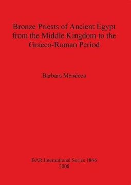 portada bronze priests of ancient egypt from the middle kingdom to the graeco roman period bar-s1866 (in English)