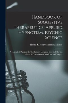 portada Handbook of Suggestive Therapeutics, Applied Hypnotism, Psychic Science: a Manual of Practical Psychotherapy, Designed Especially for the General Prac (en Inglés)