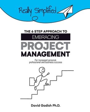 portada The 6 Step Approach to Embracing Project Management For Increased Personal, Professional, and Business Success (en Inglés)