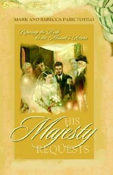 portada his majesty requests: preparing the bride for the messiah's return (en Inglés)