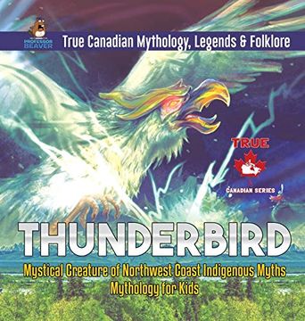 portada Thunderbird - Mystical Creature of Northwest Coast Indigenous Myths | Mythology for Kids | True Canadian Mythology, Legends & Folklore (en Inglés)