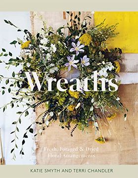 portada Wreaths: Fresh, Foraged & Dried Floral Arrangements (en Inglés)