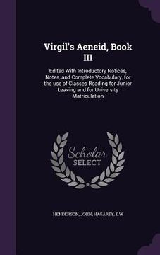 portada Virgil's Aeneid, Book III: Edited With Introductory Notices, Notes, and Complete Vocabulary, for the use of Classes Reading for Junior Leaving an