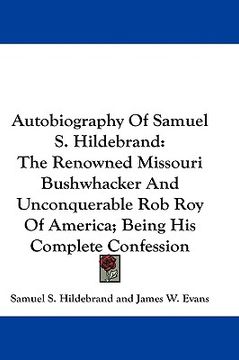portada autobiography of samuel s. hildebrand: the renowned missouri bushwhacker and unconquerable rob roy of america; being his complete confession