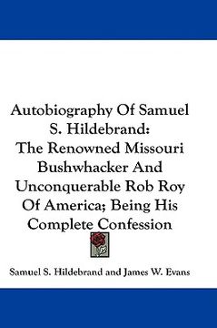 portada autobiography of samuel s. hildebrand: the renowned missouri bushwhacker and unconquerable rob roy of america; being his complete confession (en Inglés)