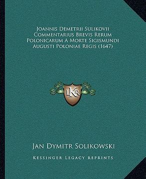 portada Joannis Demetrii Sulikovii Commentarius Brevis Rerum Polonicarum A Morte Sigismundi Augusti Poloniae Regis (1647) (en Latin)