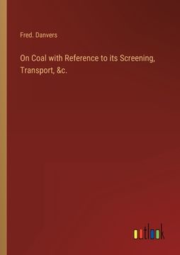 portada On Coal with Reference to its Screening, Transport, &c. 