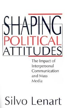 portada shaping political attitudes: the impact of interpersonal communication and mass media (en Inglés)