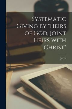 portada Systematic Giving by "heirs of God, Joint Heirs With Christ" [microform] (in English)
