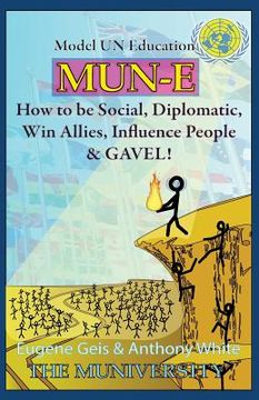 portada Mun-E: How to be Social, Diplomatic, win Allies, Influence People, and Gavel! Model un Education (en Inglés)