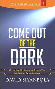 portada Come Out of The Dark: Generating Momentum For Turning Your Limitations Into Celebrations (en Inglés)