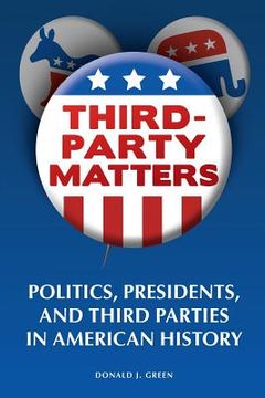 portada Third-Party Matters: Politics, Presidents, and Third Parties in American History (in English)