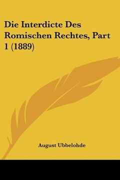 portada Die Interdicte Des Romischen Rechtes, Part 1 (1889) (en Alemán)