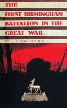 portada The First Birmingham Battalion in the Great War 1914-1919: Being a History of the 14th (Service) Battalion of the Royal Warwickshire Regiment (en Inglés)