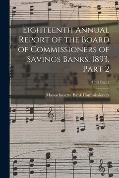 portada Eighteenth Annual Report of the Board of Commissioners of Savings Banks, 1893, Part 2; 1893 Part 2