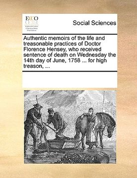 portada authentic memoirs of the life and treasonable practices of doctor florence hensey, who received sentence of death on wednesday the 14th day of june, 1 (en Inglés)