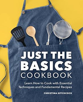 portada Just the Basics Cookbook: Learn how to Cook With Essential Techniques and Fundamental Recipes (en Inglés)